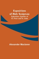 Expositions of Holy Scripture; Ephesians; Epistles of St. Peter and St. John 1508467056 Book Cover