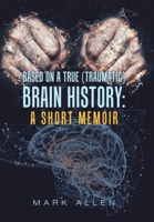 Based on a True (Traumatic) Brain History: a Short Memoir 1796097322 Book Cover