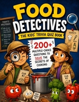 Food Detectives - The Kids' Trivia Quiz Book: 200+ Multiple-Choice Questions to Solve the Secrets of Cooking - For Ages 8-12 (The Trivia Detectives Series) B0H6R2QQ2K Book Cover