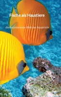 Fische als Haustiere - die faszinierende Welt der Aquaristik (German Edition) 3347941268 Book Cover