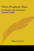 Three Prophetic Days: Or Sunday The Christian's Sabbath 1165676214 Book Cover