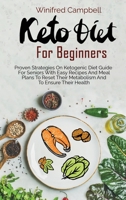 Keto Diet for Beginners: Proven Strategies On Ketogenic Diet Guide For Seniors With Easy Recipes And Meal Plans To Reset Their Metabolism And To Ensure Their Health 1802528970 Book Cover