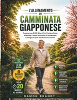 L'allenamento Di Camminata Giapponese: Programma Di 28 Giorni Per Perdere Peso, Alleviare I Dolori Articolari E Aumentare L'energia In Soli 20 Minuti Al Giorno (Italian Edition) B0H1M5Q2WJ Book Cover