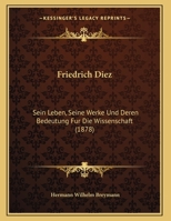Friedrich Diez: Sein Leben, Seine Werke Und Deren Bedeutung Fur Die Wissenschaft (1878) 1146349696 Book Cover