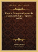 Historia Episcopatus Iprensis, Et Elegiae Jacobi Papae Hyprensis (1851) 1167586794 Book Cover
