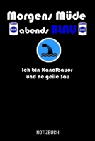Morgens m�de abends blau ich bin Kanalbauer und ne geile Sau: A5 Notizbuch Blank / Blanko / Leer 120 Seiten mit Seitenzahl f�r Kanalbauer 1710234555 Book Cover