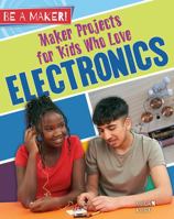 Maker Projects for Kids Who Love Electronics 0778725758 Book Cover