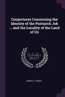 Conjectures Concerning the Identity of the Patriarch Job ... and the Locality of the Land of Uz 137795885X Book Cover