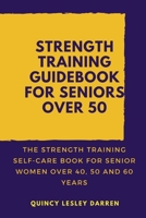 Strength Training Guidebook for Seniors Over 50: The Strength Training Self-Care Book for Senior Women Over 40, 50 and 60 Years B09SP4LLCV Book Cover