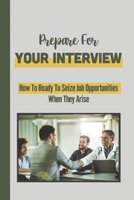 Prepare For Your Interview: How To Ready To Seize Job Opportunities When They Arise: Reviewing Typical B09BGKJ6Z4 Book Cover