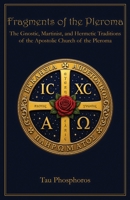 Fragments of the Pleroma: The Gnostic, Martinist, and Hermetic Traditions of the Apostolic Church of the Pleroma 1946814377 Book Cover