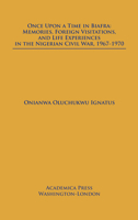 Once upon a Time in Biafra : Memories, Foreign Visitations, and Life Experiences in the Nigerian Civil War, 1967-1970 168053159X Book Cover