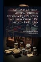 Synopsis Critico-medica, Sobre La Epidemia, Que Padecio La Ilustre Ciudad De Malaga En El Año 1741... 1277504768 Book Cover