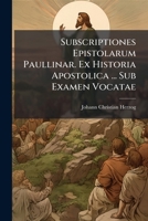 Subscriptiones Epistolarum Paullinar. Ex Historia Apostolica ... Sub Examen Vocatae... 1278806504 Book Cover