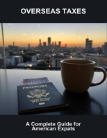 Overseas Taxes: A Complete Guide For American Expats B0FN81WBRB Book Cover