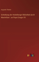 Schenkung der Heidelberger Bibliothek durch Maximilian I. an Papst Gregor XV. (German Edition) 3368510088 Book Cover