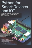 Python for Smart Devices and IoT: Crafting 12 Home Automation Projects with Raspberry Pi and Arduino: Develop 12 Real-World Home Automation Solutions Using Python, Raspberry Pi, and Arduino B0FLVL2HHN Book Cover