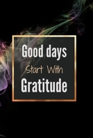 Good Days Start With Gratitude: Gratitude journal , journals to write in , Practice gratitude , Notebook To Be Thankful Every Day And Practice Mindfulness , (120 page, 6x9 inches) , gifts for women B083XWMBTY Book Cover