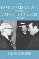 The East German State and the Catholic Church, 1945-1989 1845457374 Book Cover