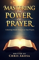 Mastering the Power of Prayer: Unlocking Instant Answers to Your Prayers B0F6XTC4PX Book Cover