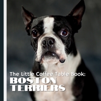 The Little Coffee Table Book: Boston Terriers: From their rich history and unique physical traits to their loyal personality and fun quirks, this book highlights what makes Bostons loving companions. B0DW44HJ93 Book Cover