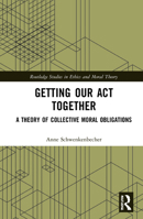 Getting Our ACT Together: A Theory of Collective Moral Obligations 0367561123 Book Cover