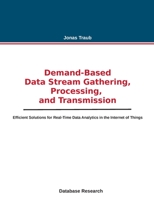 Demand-based Data Stream Gathering, Processing, and Transmission: Efficient Solutions for Real-Time Data Analytics in the Internet of Things 3752671254 Book Cover