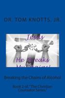 Breaking the Chains of Alcohol: Book 2 of, "The Christian Counselor Series." 1514682680 Book Cover