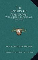 The Gossips of Rivertown: With Sketches in Prose and Verse - Primary Source Edition 1017657424 Book Cover