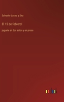 El 15 de febrero!: juguete en dos actos y en prosa (Spanish Edition) 336805368X Book Cover