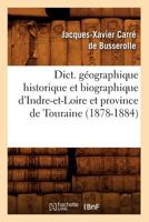 Dict. Ga(c)Ographique Historique Et Biographique D'Indre-Et-Loire Et Province de Touraine (1878-1884) 201253838X Book Cover