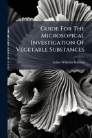 Guide For The Microsopical Investigation Of Vegetable Substances 124666190X Book Cover