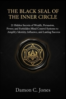 THE BLACK SEAL OF THE INNER CIRCLE: 21 Hidden Secrets of Wealth, Persuasion, Ritual Power, and Forbidden Mind Control Systems to Amplify Identity, Influence, and Lasting Success B0FTSBL4QL Book Cover