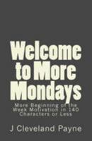 Welcome to More Mondays: A New Batch of Beginning of the Week Motivation in 140 Characters or Less 1511887826 Book Cover