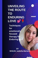 Unveiling the Route to Enduring Love: Techniques for emotionally focused therapy for Enduring love B0CGL4SQ6J Book Cover