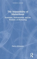 The Impossibility of Motherhood: Feminism, Individualism and the Problem of Mothering (Thinking Gender) 0415910226 Book Cover
