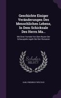 Geschichte Einiger Veranderungen Des Menschlichen Lebens, in Dem Schicksale Des Herrn Ma...: Mit Einer Vorrede Von Dem Nuzen Der Schauspiels-Regeln Bei Den Romanen 1174905069 Book Cover