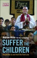 Suffer the Children: Dispatches to and from the Front Line 1847063748 Book Cover