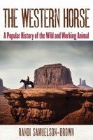 The Western Horse: A Popular History of the Wild and Working Animal 1493073842 Book Cover