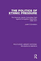 The Politics of Ethnic Pressure: The American Jewish Committee Fight Against Immigration Restriction, 1906-1917 0367503387 Book Cover