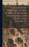 Lafayette En Amérique En 1824 Et 1825 Ou Journal D'un Voyage Aux Etats-unis, Volume 2... 1020598468 Book Cover