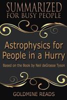 Summary: Astrophysics for People in a Hurry - Summarized for Busy People: Based on the Book by Neil Degrasse Tyson 1974241424 Book Cover