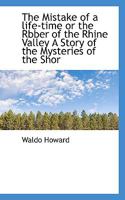 The Mistake of a Life-Time: Or, the Robber of the Rhine Valley. a Story of the Mysteries of the Shore, and the Vicissitudes of the Sea 1373197692 Book Cover