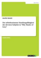 Die Selbstbestimmte Handlungsfahigkeit Des Devoten Subjekts in -Fifty Shades of Grey- 366815581X Book Cover