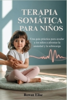 TERAPIA SOMÁTICA PARA NIÑOS: Una guía práctica para ayudar a los niños a afrontar la ansiedad y la sobrecarga (Spanish Edition) B0FFSBNWV9 Book Cover