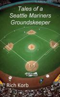 Tales of a Seattle Mariners Groundskeeper 1517332117 Book Cover