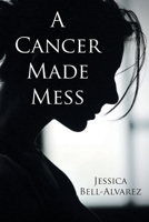 A Cancer Made Mess 1098066235 Book Cover