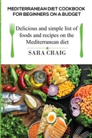 Mediterranean Diet Cookbook for Beginners on a Budget : Delicious and Simple List of Foods and Recipes on the Mediterranean Diet 1651443408 Book Cover