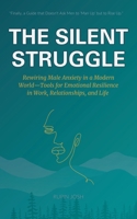 The Silent Struggle: Rewiring Male Anxiety in a Modern World: Tools for Emotional Resilience in Work, Relationships, and Life B0F1Z3YJ7H Book Cover