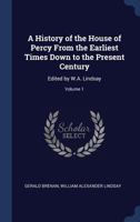 A History of the House of Percy, from the Earliest Times Down to the Present Century, Volume 1 1293953261 Book Cover